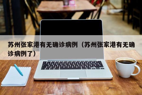 苏州张家港有无确诊病例（苏州张家港有无确诊病例了）