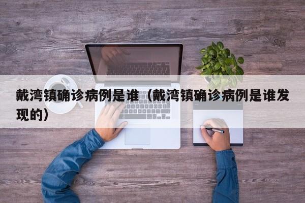 戴湾镇确诊病例是谁（戴湾镇确诊病例是谁发现的）