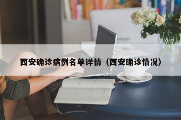 西安确诊病例名单详情（西安确诊情况）