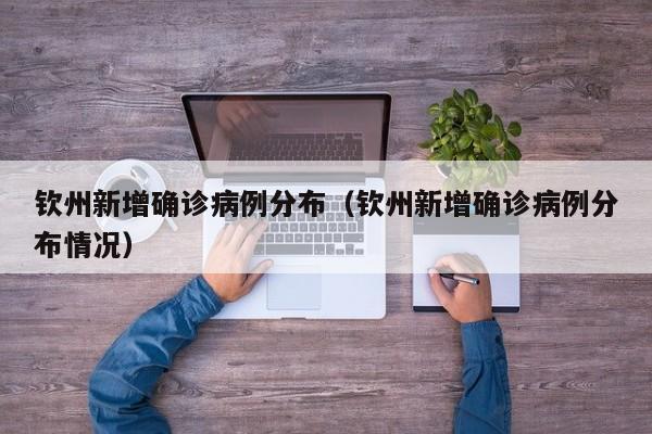 钦州新增确诊病例分布（钦州新增确诊病例分布情况）
