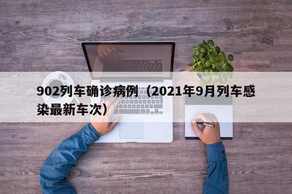 902列车确诊病例（2021年9月列车感染最新车次）