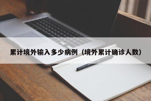 累计境外输入多少病例（境外累计确诊人数）