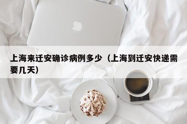 上海来迁安确诊病例多少（上海到迁安快递需要几天）