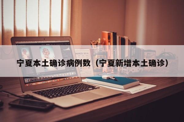 宁夏本土确诊病例数（宁夏新增本土确诊）