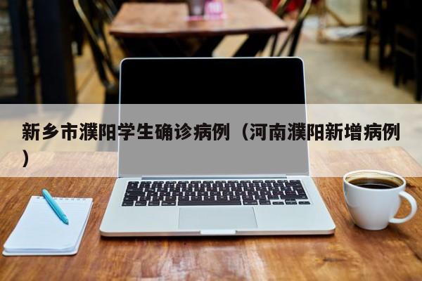 新乡市濮阳学生确诊病例（河南濮阳新增病例）