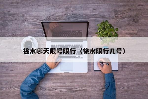 徐水哪天限号限行（徐水限行几号）