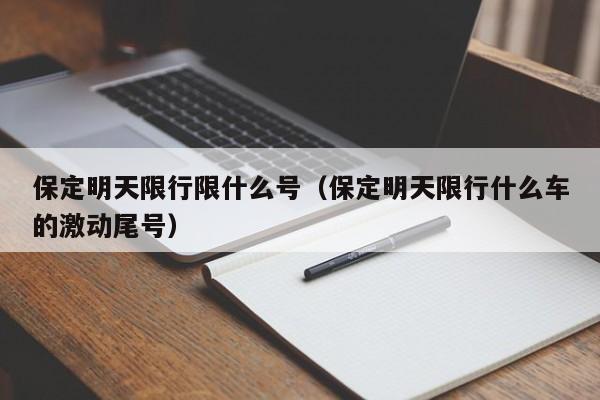 保定明天限行限什么号（保定明天限行什么车的激动尾号）