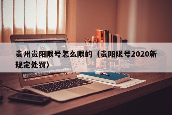 贵州贵阳限号怎么限的（贵阳限号2020新规定处罚）
