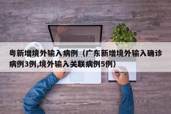 粤新增境外输入病例（广东新增境外输入确诊病例3例,境外输入关联病例5例）