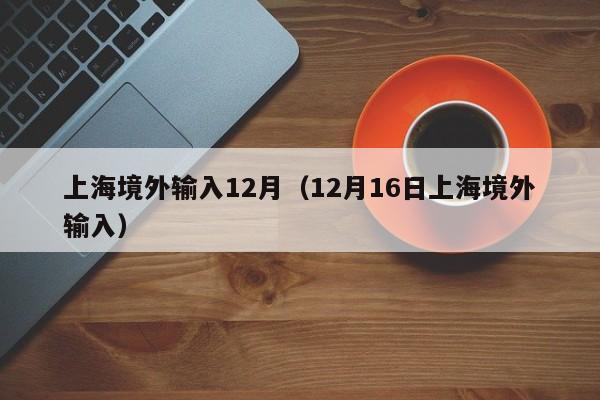 上海境外输入12月（12月16日上海境外输入）
