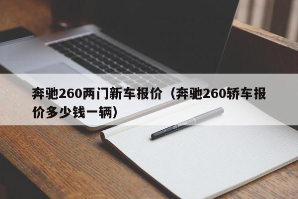 奔驰260两门新车报价（奔驰260轿车报价多少钱一辆）