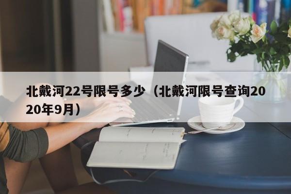 北戴河22号限号多少（北戴河限号查询2020年9月）