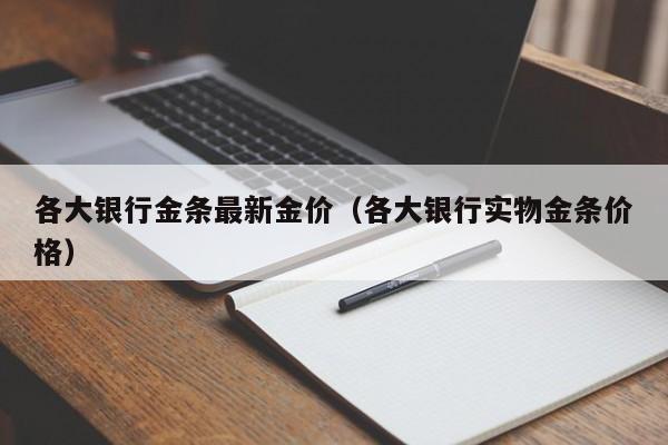 各大银行金条最新金价（各大银行实物金条价格）